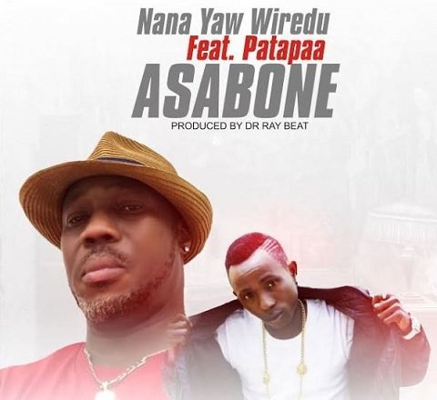 Nana Yaw Wiredu Drops ‘Asabone’ Feat. Patapaa (AUDIO)