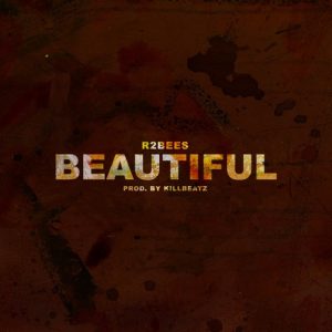 R2Bees Drops Another Banger Dubbed ‘Beautiful’(VIDEO)