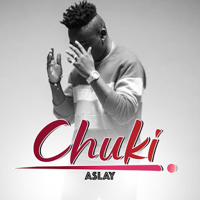 Aslay has a new jam dubbed Chuki
